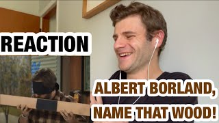 Albert Borland Name That Wood  REACTION [upl. by Tdnarb]