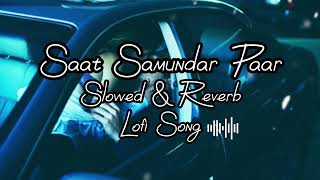 Saat Samundar Paar Mein Tere Slowed  Reverb amp Lofi Song  Use Headphones 🎧♥️ [upl. by Seek]