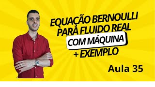 EQUAÇÃO DE BERNOULLI PARA FLUIDO REAL E COM MÁQUINA  Aula 35 [upl. by Eng778]