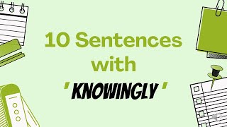 10 Sentences with KNOWINGLY [upl. by Leahcimaj856]