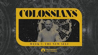 “The New Self”  Colossians  Crosspoint City Church [upl. by Ardnikal]