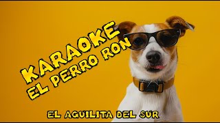 EL PERRO RON  KARAOKE  EL AGUILITA DEL SUR [upl. by Anahgem]