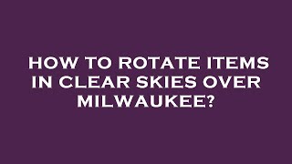 How to rotate items in clear skies over milwaukee [upl. by Ungley625]