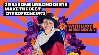 Three Reasons Unschoolers make AMAZING entrepreneurs [upl. by Drogin]