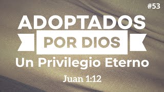 Adoptados Por Dios Un Privilegio Eterno  Juan 112  53 [upl. by Ibmat]