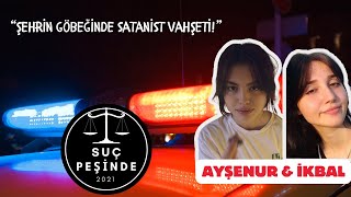 SUÇ PEŞİNDE  AYŞENUR HALİL amp İKBAL UZUNER  quotŞehrin göbeğinde satanist vahşetiquot [upl. by Ecidnacal]