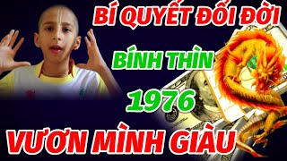 TIẾT LỘ BÍ MẬT CẢI MỆNH ĐỔI VẬN CHO TUỔI BÍNH THÌN 1976 SAU 49 TUỔI TRỞ MÌNH VƯƠN LÊN GIÀU ĐẠI GIA [upl. by Einaled238]