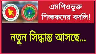 এমপিওভুক্ত শিক্ষকদের বদলি নতুন সিদ্ধান্ত আসছে Mpo teachers news update [upl. by Deyas]