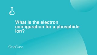 What is the electron configuration for a phosphide ion [upl. by Trillby699]