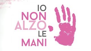 Io Non Alzo Le Mani  Contro la violenza sulle donne [upl. by Lucey]