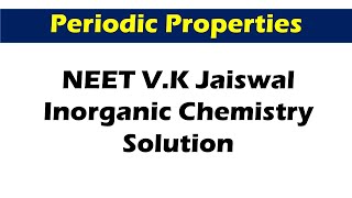 164 to 167  Periodic Properties  NEET V K Jaiswal Inorganic book solution [upl. by Doralyn]