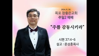 목포참좋은교회 주일2예배설교 2024년8월 18일 ㅣquot주를 감동시키라quot  문성훈 목사시편 3746 [upl. by Tarrant]