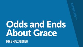 Odds and Ends About Grace  Sermon – Mike Mazzalongo  BibleTalktv [upl. by Grady]