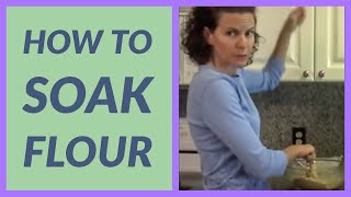 How to Soak Flour — easier to digest and maximizes nutrition [upl. by Wallie]