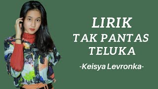 Tak Pantas Terluka  Keisya Levronka Lirik [upl. by Oznofla]