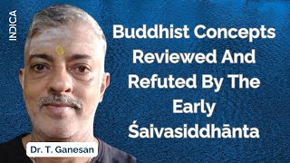 Buddhist Concepts Reviewed And Refuted By The Early Śaivasiddhānta  Dr T Ganesan [upl. by Faludi291]