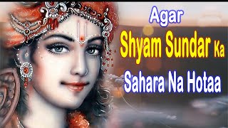 अगर श्याम सुन्दर का सहारा न होता Agar Shyam Sundar Ka Sahara Na Hota [upl. by Lucia]