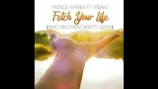 PRINCE KAYBEE FEAT MSAKI  FETCH YOUR LIFE AFRO BROTHERZ SPIRITS REMIX [upl. by Nahk]