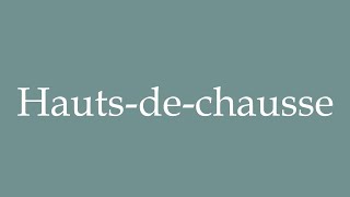 How to Pronounce Hautsdechausse Breeches Correctly in French [upl. by Eiddet]