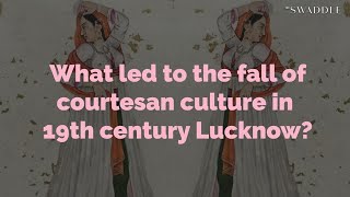 What Led to the Fall of Courtesan Culture in 19th Century Lucknow [upl. by Osicnarf403]