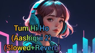 Tum Hi Ho Aashiqui 2  Lofi SlowedReverb Mind Relax Official [upl. by Ahsille]