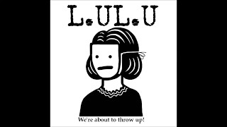 LULU  Were about to throw up EP 2017 [upl. by Dunson]