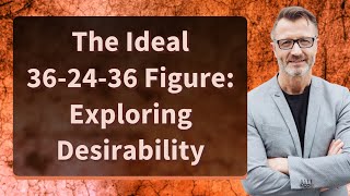 The Ideal 362436 Figure Exploring Desirability [upl. by Brill]