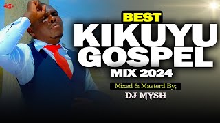 🔴 BEST KIKUYU GOSPEL MIX 2024  DJ MYSH  Hellen Muthoni Edith Wairimu Sammy IrunguNgethe Steve [upl. by Ahsekin]