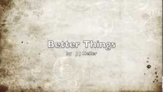 JJ HELLER  BETTER THINGS with lyrics [upl. by Odlareg]