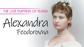 The Last Empress of Russia  Alexandra Feodorovna [upl. by Ericka]