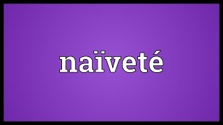 Naïveté Meaning [upl. by Eerpud]