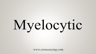 How To Say Myelocytic [upl. by Sonaj]