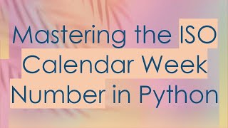 Mastering the ISO Calendar Week Number in Python [upl. by Adyela557]