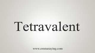 How To Say Tetravalent [upl. by Oneladgam]