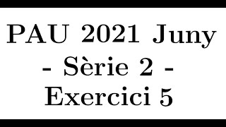 Selectivitat Matemàtiques CCSS Juny 2021 Sèrie 2  Exercici 5 [upl. by Yrtnahc575]