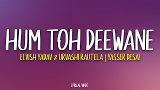 Hum Toh Deewane  Yasser Desai  Elvish Yadav Lyrics [upl. by Yadrahc679]