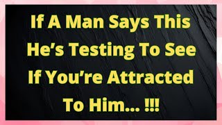 If A Man Says This He’s Testing To See If You’re Attracted To Him He Likes You [upl. by Larrej295]