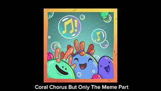 Coral Chorus but only the meme part [upl. by Anialam813]