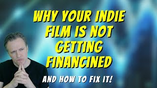 Why Your Indie Film is Not Getting Financed and How to Fix it [upl. by Anh]