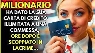 MILIONARIO HA DATO LA SUA CARTA DI CREDITO ILLIMITATA A UNA COMMESSA ORE DOPO È SCOPPIATO IN [upl. by Yelah]