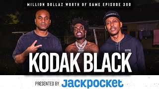 KODAK BLACK MILLION DOLLAZ WORTH OF GAME EPISODE 300 [upl. by Paula560]