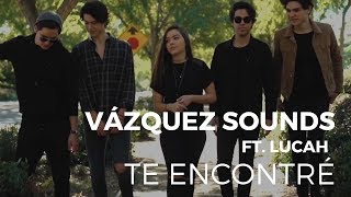 Te encontré  Vazquez Sounds Ft Lucah [upl. by Yeroc]