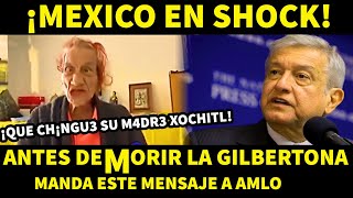 ANTES DE M 0 R I R LA GILBERTONA MANDA MENSAJE A AMLO [upl. by Estella654]