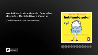 Audiolibro Hablando sola Diez años después  Daniela Rivera Zacarías [upl. by Ardnosak]