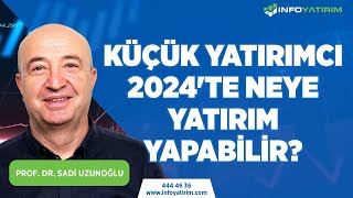 Küçük Yatırımcı 2024te Neye Yatırım Yapabilir Prof Dr Sadi Uzunoğlu Yorumluyor  İnfo Yatırım [upl. by Eart918]