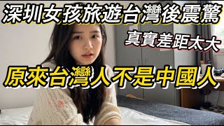 為什麼台灣人不是中國人，深圳女孩旅遊台灣後震驚，真實差距太大 [upl. by Yrot]