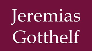 How to Pronounce Jeremias Gotthelf Correctly in German [upl. by Yelsew361]