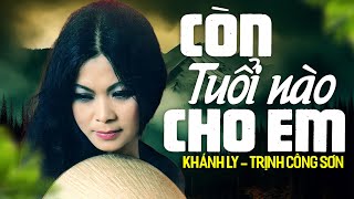 CÒN TUỔI NÀO CHO EM Sáng tác Trịnh Công Sơn  KHÁNH LY  OFFICIAL [upl. by Namrac35]