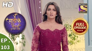 Main Maayke Chali Jaaungi Tum Dekhte Rahiyo  Ep 103  Full Episode  31st January 2019 [upl. by Norrad]