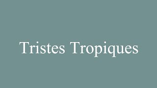 How to Pronounce Tristes Tropiques Correctly in French [upl. by Bonnee265]